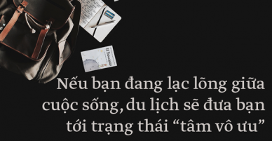 9 bài học thấm thía từ những chuyến du lịch: Điều quan trọng không nằm ở nơi ta đến mà là đi cùng với ai