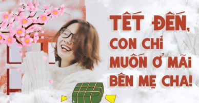 Tết của cô gái độc thân: Vội vã lấy chồng làm gì khi không còn được ăn Tết cùng bố mẹ?