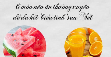 6 món nên ăn mỗi ngày để da hết ‘biểu tình’ sau Tết